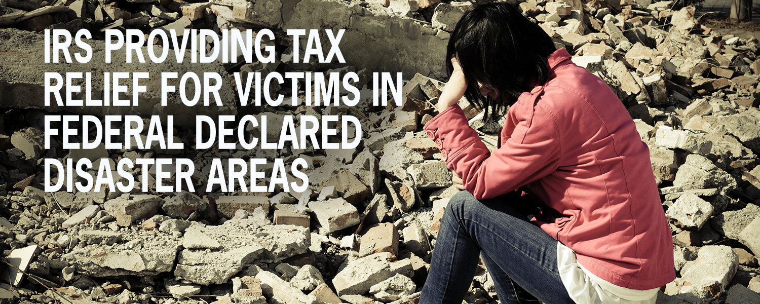 IRS Providing Tax Relief For Victims In Federal Declared Disaster Areas 