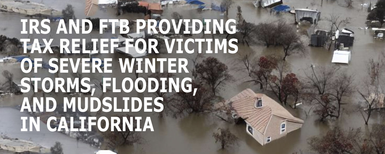 IRS and FTB providing tax relief for victims of severe winter storms