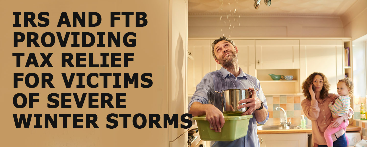 IRS and FTB providing tax relief for victims of severe winter storms