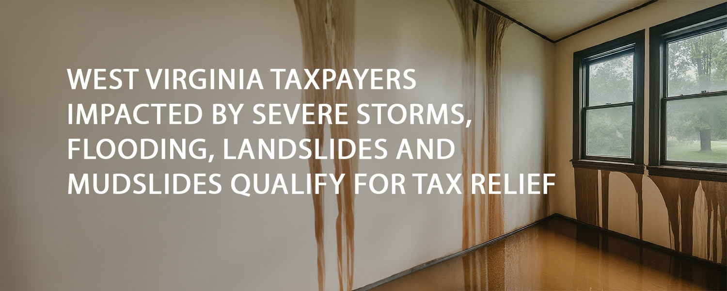 West Virginia Taxpayers Impacted By Severe Storms Flooding Landslides And Mudslides Qualify 