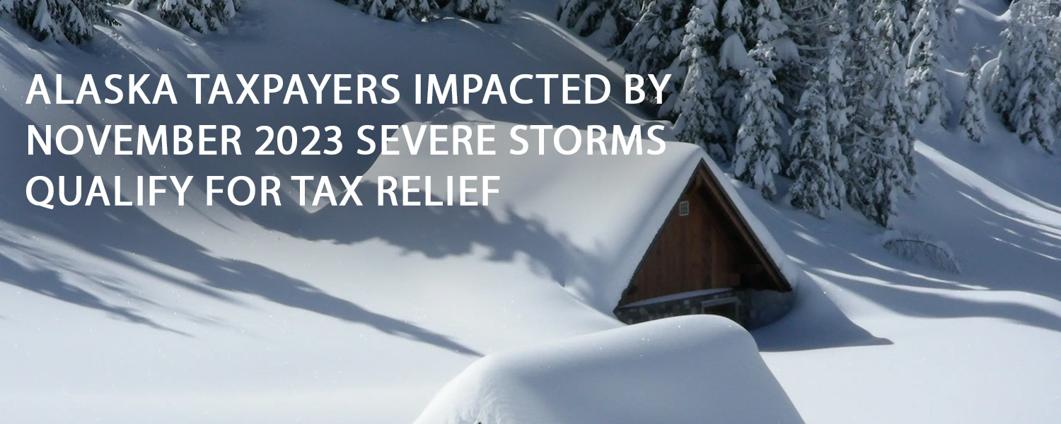 Alaska Taxpayers Impacted By November 2023 Severe Storms Qualify For ...